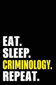 Eat Sleep Criminology Repeat: Criminologist Birthday Gift Idea | Blank Lined Notebook And Journal | 6x9 Inch 120 Pages White Paper