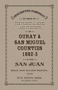 Paperback Descriptive Pamphlet of Some of the Principal Mines and Prospects of Ouray & San Miguel Counties, 1882-3 in the San Juan Gold and Silver Region Book