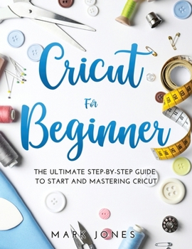 Paperback Cricut for Beginner: The Ultimate Step-by-Step Guide To Start and Mastering Cricut Book