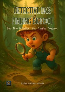 Hardcover Detective Dax: Finding Bigfoot:: One Tiny Detective. One Massive Mystery (Dax's Big Little Adventures) Book