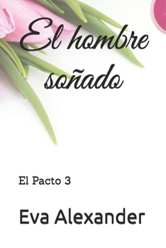 El hombre soñado: El Pacto 3 - Book #3 of the El pacto