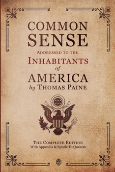 Common Sense | Addressed to the Inhabitants of America: The Complete Edition With Appendix & Epistle To Quakers