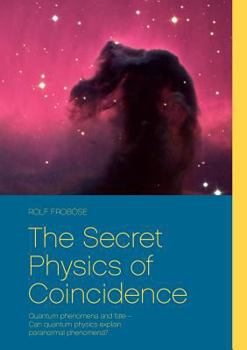 Paperback The Secret Physics of Coincidence: Quantum phenomena and fate - Can quantum physics explain paranormal phenomena? Book