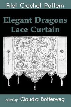 Paperback Elegant Dragons Lace Curtain Filet Crochet Pattern: Complete Instructions and Chart Book