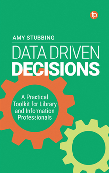 Hardcover Data Driven Decisions: A Practical Toolkit for Library and Information Professionals Book