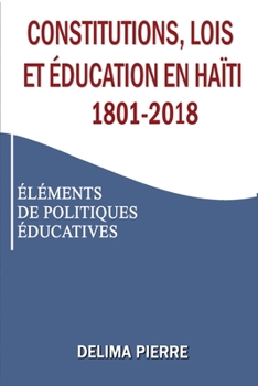 Paperback Constitutions, lois et éducation en Haïti 1801-2018: Éléments de Politiques Éducatives [French] Book