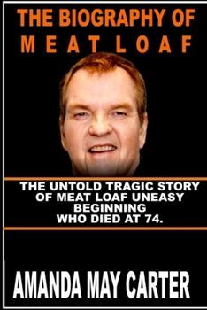 Paperback The Biography of Meat Loaf: The Untold Tragic Story of Meat Loaf Uneasy Beginning Who died at 74. Book