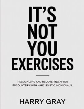 It's Not You Exercises: Recognizing and recovering after encounters with narcissistic individuals
