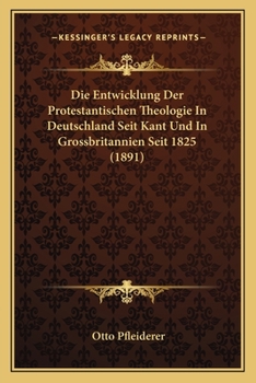 Die Entwicklung Der Protestantischen Theologie In Deutschland Seit Kant Und In Grossbritannien Seit 1825 (1891)