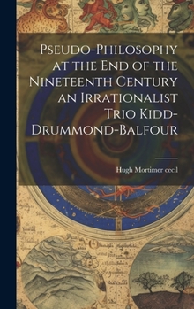 Hardcover Pseudo-Philosophy at the End of the Nineteenth Century an Irrationalist Trio Kidd-Drummond-Balfour Book