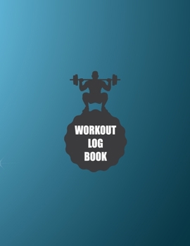 Workout Log Book: Fitness Log Books, Workout Log Books For Men, Daily Workout Journal