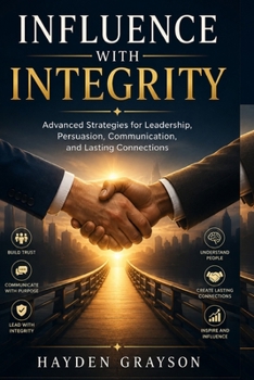 Paperback Influence with Integrity: Advanced Strategies for Leadership, Persuasion, Communication, and Lasting Connections Book