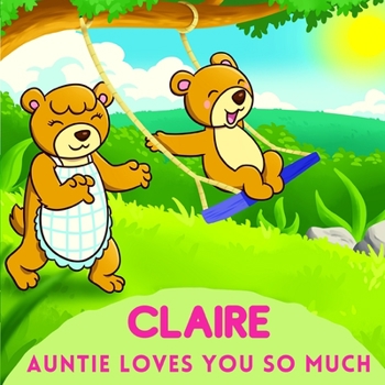 Claire Auntie Loves You So Much: Aunt & Niece Personalized Gift Book to Cherish for Years to Come