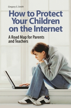 Hardcover How to Protect Your Children on the Internet: A Road Map for Parents and Teachers Book