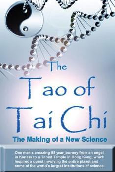 Paperback The Tao of Tai Chi: The Making of a New Science: One man's amazing 55 year journey from an angel in Kansas to a Taoist Temple in Hong Kong Book