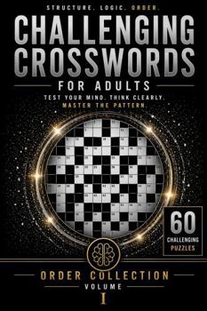 Paperback Challenging Crosswords for Adults: Order Collection, Volume I: 60 Challenging Crossword Puzzles for Logic, Structure, and Focus Book