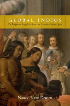 Global Indios: The Indigenous Struggle for Justice in Sixteenth-Century Spain - Book  of the Narrating Native Histories