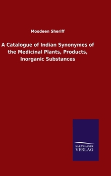 Hardcover A Catalogue of Indian Synonymes of the Medicinal Plants, Products, Inorganic Substances Book