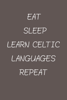 eat sleep learn Celtic Languages repeat: Lined Notebook / Journal Gift, 120 Pages, 6*9, Soft Cover, Matte Finish