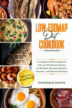 Paperback The Low-Fodmap Diet Cookbook for Beginners: A Complete Guide for Beginners with over 100 Delicious Recipes for IBS Relief, Managing Digestive Disorder Book