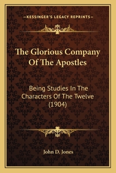 Paperback The Glorious Company Of The Apostles: Being Studies In The Characters Of The Twelve (1904) Book