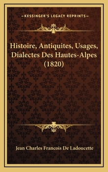 Hardcover Histoire, Antiquites, Usages, Dialectes Des Hautes-Alpes (1820) [French] Book