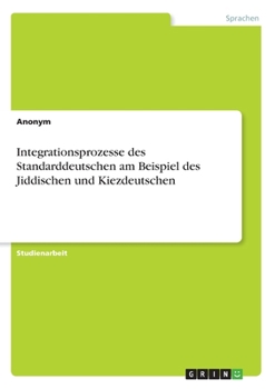 Paperback Integrationsprozesse des Standarddeutschen am Beispiel des Jiddischen und Kiezdeutschen [German] Book