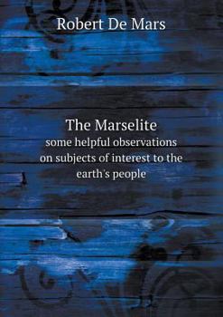 The Marselite Some Helpful Observations on Subjects of Interest to the Earth's People