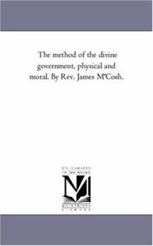 Paperback The Method of the Divine Government, Physical and Moral. by Rev. James M'Cosh. Book