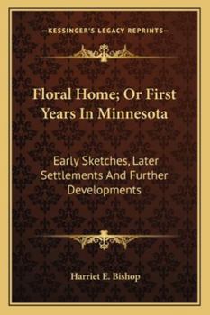 Paperback Floral Home; Or First Years In Minnesota: Early Sketches, Later Settlements And Further Developments Book