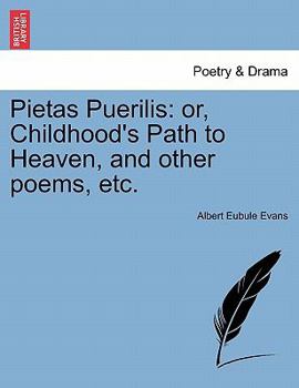 Paperback Pietas Puerilis: Or, Childhood's Path to Heaven, and Other Poems, Etc. Book