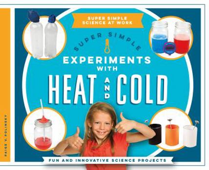 Super Simple Experiments with Heat and Cold: Fun and Innovative Science Projects - Book  of the Super Simple Science at Work