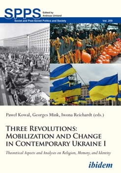 Paperback Three Revolutions: Mobilization and Change in Contemporary Ukraine I: Theoretical Aspects and Analyses on Religion, Memory, and Identity Book