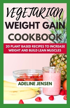 Paperback Vegetarian Weight Gain Cookbook: 20 Plant Based Recipes to increase weight and Build Lean Muscles Book