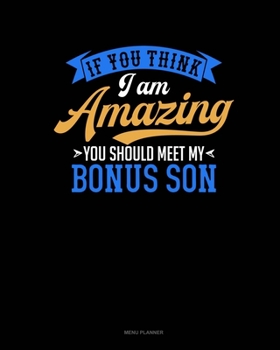 Paperback If You Think I Am Amazing You Should Meet My Bonus Son: Menu Planner Book