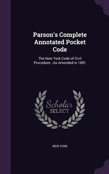 Hardcover Parson's Complete Annotated Pocket Code: The New York Code of Civil Procedure...As Amended in 1891 Book
