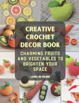 Paperback Creative Crochet Decor Book: Charming Fruits and Vegetables to Brighten Your Space Book