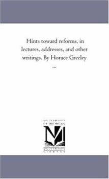 Paperback Hints toward Reforms, in Lectures, Addresses, and Other Writings. by Horace Greeley ... Book