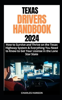 Paperback Texas Drivers Handbook 2024: How to Survive and Thrive on the Texas Highway System & Everything You Need to Know to Get Your License in the Lone St Book