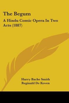 Paperback The Begum: A Hindu Comic Opera In Two Acts (1887) Book