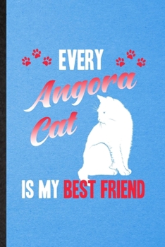Every Angora Cat Is My Best Friend: Lined Notebook For Pet Kitten Cat. Funny Ruled Journal For Angora Cat Owner. Unique Student Teacher Blank Composition/ Planner Great For Home School Office Writing