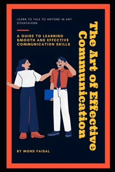 The Art of Effective Communication: A guide to learning smooth and effective communication skills