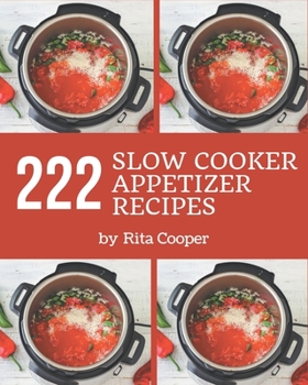 Paperback 222 Slow Cooker Appetizer Recipes: The Best Slow Cooker Appetizer Cookbook on Earth Book