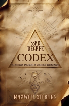 33rd Degree Codex: The Forbidden Knowledge Of Conscious Reality Design (The Abundance Book Series)