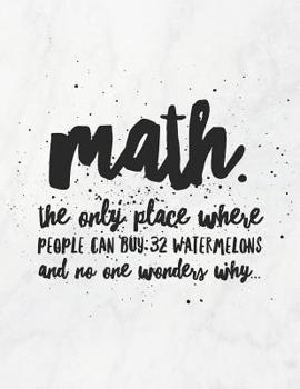 Math. The Only Place Where People Can Buy 32 Watermelons And No One Wonders Why: 8.5x11 Large Graph Notebook with Floral Margins for Adult Coloring