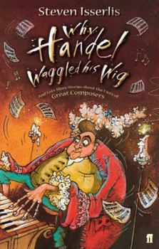 Paperback Why Handel Waggled His Wig: And Lots More Stories about the Lives of Great Composers Book