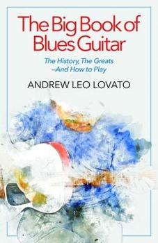 Paperback The Big Book of Blues Guitar: The History, the Greatsâ&#128;"and How to Play Book
