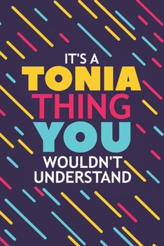 IT'S A TONIA THING YOU WOULDN'T UNDERSTAND: Lined Notebook / Journal Gift, 120 Pages, 6x9, Soft Cover, Glossy Finish