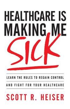 Paperback Healthcare Is Making Me Sick: Learn the Rules to Regain Control and Fight for Your Healthcare Book