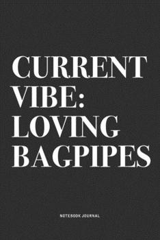 Current Vibe: Loving Bagpipes: A 6x9 Inch Diary Notebook Journal With A Bold Text Font Slogan On A Matte Cover and 120 Blank Lined Pages Makes A Great Alternative To A Card